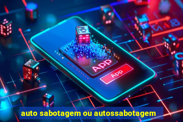 auto sabotagem ou autossabotagem